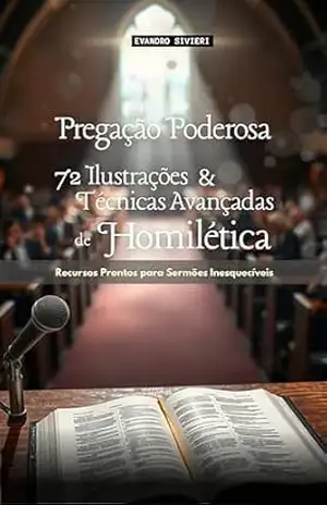 Pregação Poderosa: 72 Ilustrações e Técnicas Avançadas de Homilética: Recursos Prontos para Sermões Inesquecíveis (3– Série Propósito Livro 4) – Evandro Sivieri