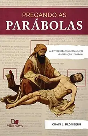 Pregando as parábolas: Da interpretação responsável à aplicação poderosa - Craig Blomberg
