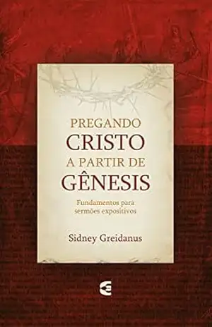 Pregando Cristo a partir de Gênesis - Sidney Greidanus