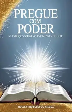 PREGUE COM PODER: 50 ESBOÇOS SOBRE AS PROMESSAS DE DEUS – Sidcley Rodrigues do Amaral