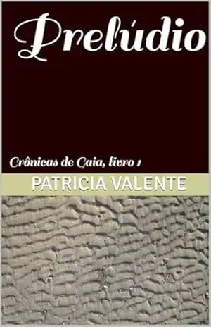 Prelúdio: Crônicas de Gaia, livro 1 - Patricia Valente