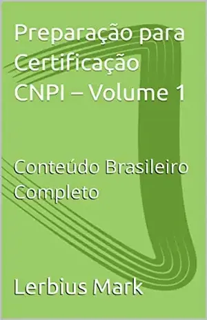 Preparação para Certificação CNPI – Volume 1: Conteúdo Brasileiro Completo (Preparação para Analistas CNPI) – Lerbius Mark