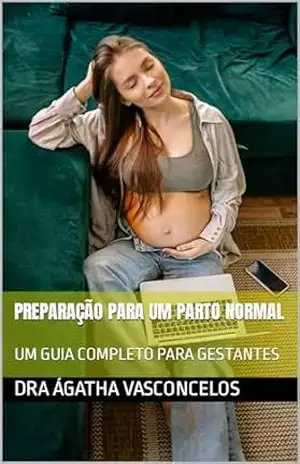 PREPARAÇÃO PARA UM PARTO NORMAL: UM GUIA COMPLETO PARA GESTANTES – DRA Ágatha Vasconcelos