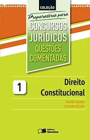 PREPARATÓRIA PARA CONCURSOS JURÍDICOS – QUESTÕES COMENTADAS – DIREITO CONSTITUCIONAL – MARCELO TADEU COMETTI ANDRE DOMINGUES FIGARO,FABIO VIEIRA FIGUEIREDO,LUCIANA RUSSO