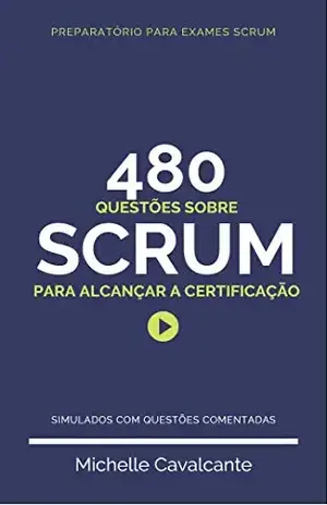 Preparatório exames Scrum: 480 questões comentadas sobre Scrum para alcançar a certificação - Michelle Melo Cavalcante