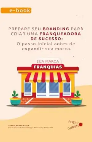 Prepare seu Branding para criar uma Franqueadora de sucesso.: O passo inicial antes de expandir sua marca. (Branding para Franquias) – Robson  Beck
