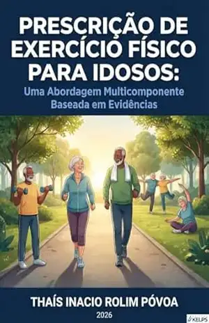 PRESCRIÇÃO DE EXERCÍCIO FÍSICO PARA IDOSOS: UMA ABORDAGEM MULTICOMPONENTE BASEADA EM EVIDÊNCIAS – THAIS INÁCIO ROLIM PÓVOA