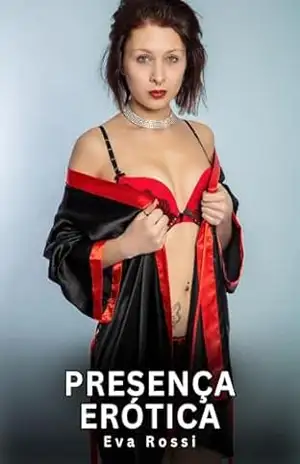 Presença Erótica: Contos Eróticos Explícitos (Coleção de Contos Eróticos Portugueses Proibidos. Sexo Explícito e Histórias Reais. Relatos Quentes. Jogos de Casais Livro 444) - Eva Rossi