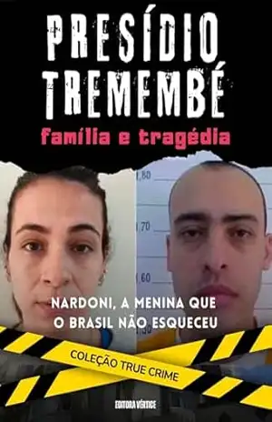 Presídio Tremembé: Familia e Tragédia: Nardoni, A Menina que o Brasil Não Esqueceu (True Crime Brasil) - Editora Vértice