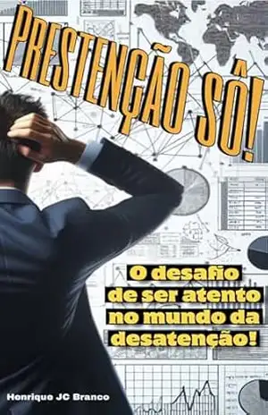 Prestenção Sô!!!: Como superar o desafio de SER ATENTO no mundo da desatenção! – Henrique Branco