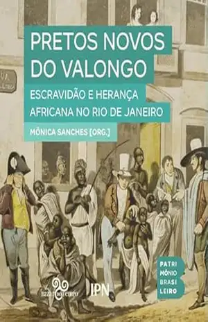 Pretos Novos do Valongo: Escravidão e herança africana no Rio de Janeiro – Ynaê Lopes dos Santos