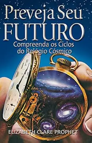 Preveja Seu Futuro: Compreenda os Ciclos do Relógio Cósmico – Elizabeth  Clare Prophet