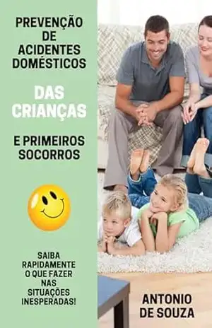 PREVENÇÃO DE ACIDENTES DOMÉSTICOS DAS CRIANÇAS: PRIMEIROS SOCORROS – Antonio de Souza