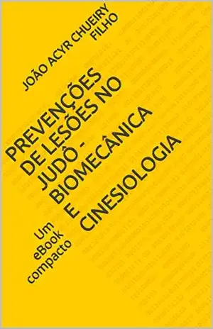 Prevenções de Lesões no Judô – Biomecânica e Cinesiologia: Um eBook compacto (Saúde e Esporte Livro 1) - João Acyr Chueiry Filho