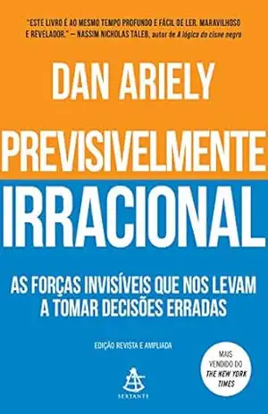 Previsivelmente irracional: As forças invisíveis que nos levam a tomar decisões erradas – Dan Ariely