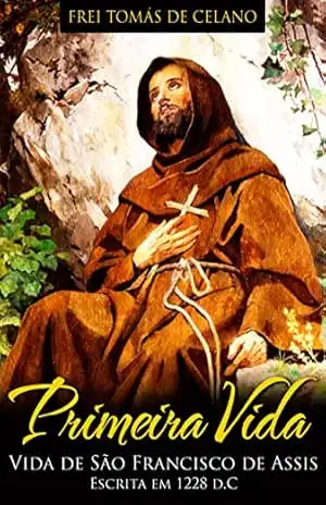 PRIMEIRA VIDA | VIDA DE SÃO FRANCISCO DE ASSIS ESCRITA EM 1228 d.C. – FREI TOMÁS DE CELANO