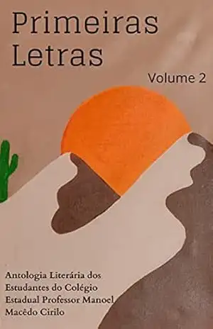 Primeiras Letras Volume 2: Antologia dos estudantes do Colégio Estadual Professor Manoel Macêdo Cirilo – Janara Laíza de Almeida Soares