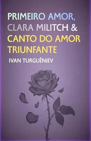 Primeiro Amor, Clara Militch e Canto do Amor Triunfante: Três histórias de amor – Ivan Turguêniev