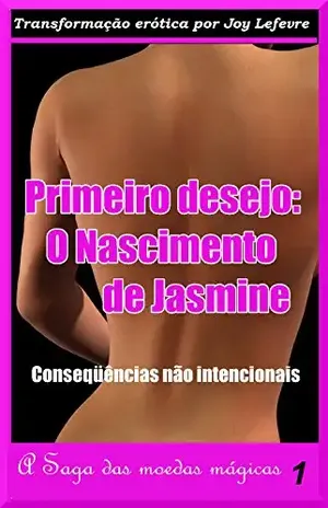PRIMEIRO DESEJO: O NASCIMENTO DE JASMINE: Conseqüências não intencionais (A Saga das moedas mágicas Livro 1) - Joy Lefevre