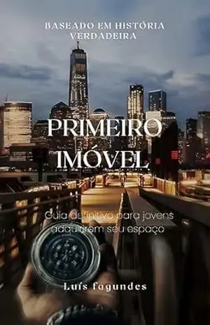 Primeiro Imóvel:: Guia definitivo para jovens adquirirem seu espaço - Luís Henrique Fagundes Siqueira