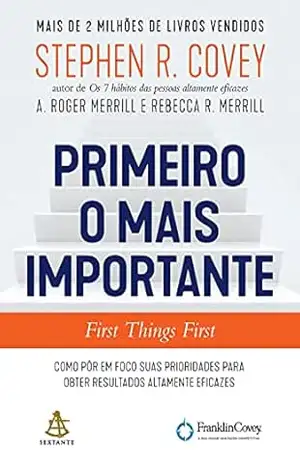 Primeiro o mais importante: Como pôr em foco suas prioridades para obter resultados altamente eficazes – Stephen R. Covey
