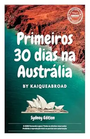 Primeiros 30 dias na Austrália: Guia prático para quem acabou de chegar na Austrália e quer começar com o pé direito. Descubra o que resolver nos primeiros … dias: documentos, trabalho, moradia, fina – Kaique Abroad