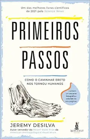 Primeiros passos: Como o caminhar ereto nos tornou humanos – Jeremy Desilva