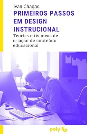 Primeiros Passos em Design Instrucional: Teorias e técnicas de criação de conteúdo educacional - Ivan Chagas