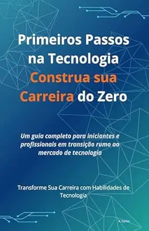 Primeiros Passos na Tecnologia: Construa sua Carreira do Zero – Antonio Carlos