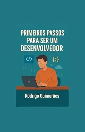 PRIMEIROS PASSOS PARA SER UM DESENVOLVEDOR – RODRIGO GUIMARÃES