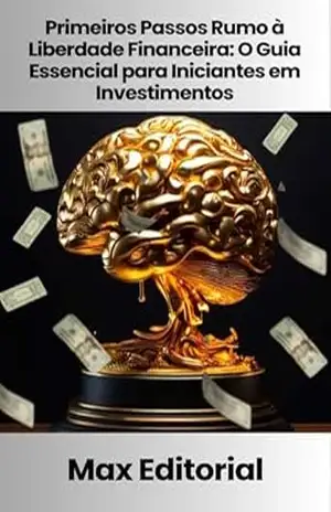 Primeiros Passos Rumo à Liberdade Financeira: O Guia Essencial para Iniciantes em Investimentos (EDUCAÇÃO, SAÚDE & PSICOLOGIA FINANCEIRA Livro 1) – MAX EDITORIAL