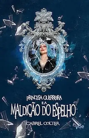 Princesa Guerreira: e a Maldição do Espelho – Gabriel Colter