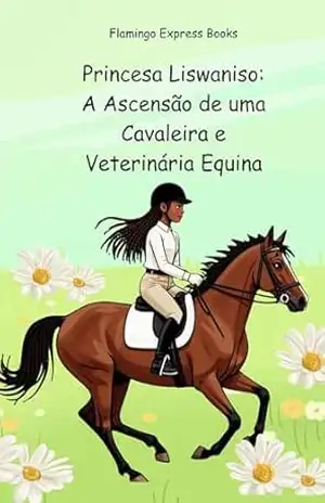 Princesa Liswaniso: A Ascensão de uma Cavaleira e Veterinária Equina (Portuguese Edition – STEM Chapter Books Collection Livro 6) – Flamingo Express Books