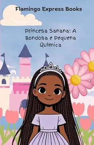Princesa Sanana: A Bondosa e Pequena Química (Portuguese Edition – STEM Chapter Books Collection Livro 13) – Flamingo Express Books