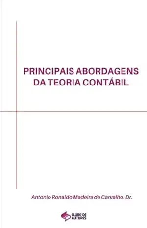 Principais Abordagens Da Teoria Contábil - Antonio Ronaldo Madeira De Carvalho