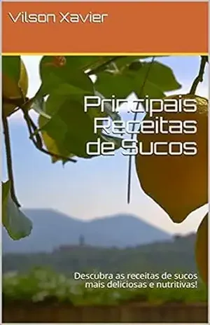 Principais Receitas de Sucos: Descubra as receitas de sucos mais deliciosas e nutritivas! – Vilson  Xavier