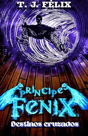 PRÍNCIPE FÊNIX – Destinos Cruzados: Um livro de fantasia medieval e magia, livro de ação e aventura para adolescentes, livro de fantasia e romance (SAGA PRÍNCIPE FÊNIX 1) – T. J.  FÉLIX