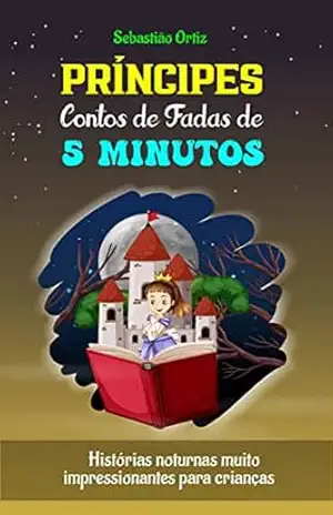 Príncipes Contos de Fadas de 5 Minutos: Histórias noturnas muito impressionantes para crianças - Sebastião Ortiz