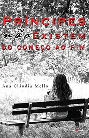 Príncipes não existem do começo ao fim – Ana Cláudia  Mello