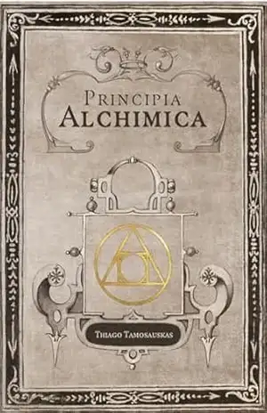 Principia Alchimica: o manual prático da alquimia – Thiago Tamosauskas