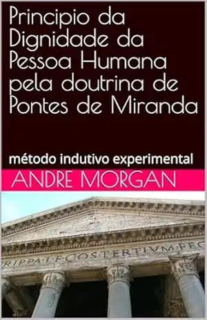 Principio da Dignidade da Pessoa Humana pela doutrina de Pontes de Miranda: método indutivo experimental – andre morgan
