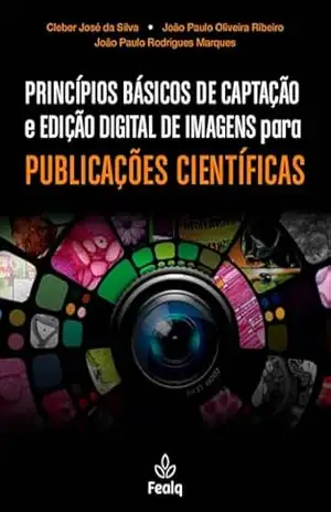 PRINCÍPIOS BÁSICOS DE CAPTAÇÃO e EDIÇÃO DIGITAL DE IMAGENS para PUBLICAÇÕES CIENTÍFICAS – Cleber José da Silva