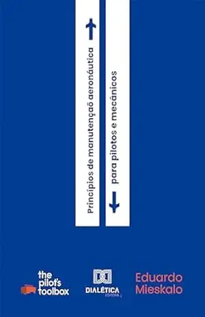 Princípios de Manutenção Aeronáutica: para pilotos e mecânicos – Eduardo Mieskalo