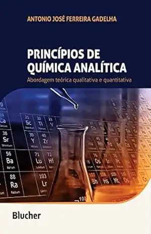 Princípios de química analítica: Abordagem teórica qualitativa e quantitativa - Antonio José Ferreira Gadelha
