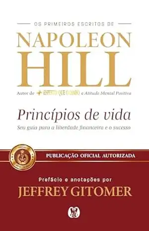 Princípios de Vida: Seu guia para a liberdade financeira e o sucesso – Napoleon Hill