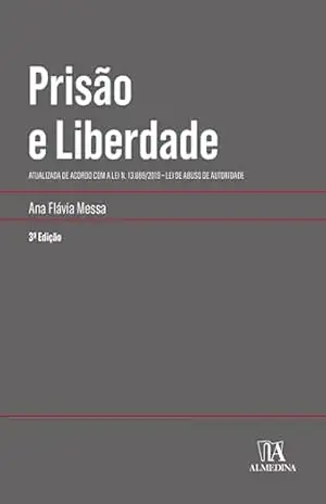 Prisão e Liberdade: Atualizada de acordo com a Lei n. 13.869/2019 – Lei de Abuso de Autoridade (Coleção Manuais Universitários) – Ana Flávia Messa