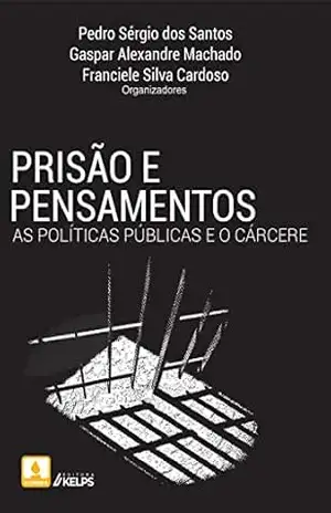 Prisão e pensamentos: as políticas públicas e o cárcere - Pedro Sérgio dos Santos