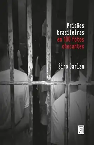 Prisões brasileiras em 100 fotos chocantes – Siro Darlan
