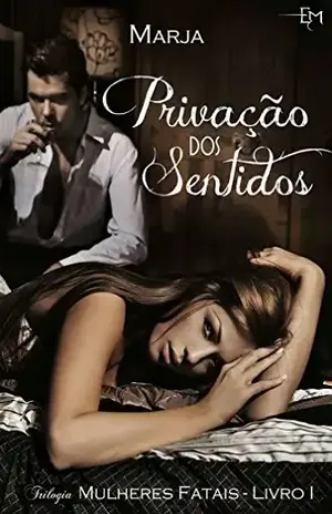 Privação dos Sentidos (Trilogia Mulheres Fatais Livro 1) – Estórias da Marja