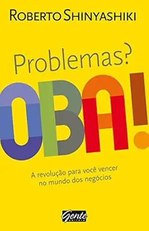 Problemas? Oba!: A revolução para você vencer no mundo dos negócios – Roberto Shinyashiki